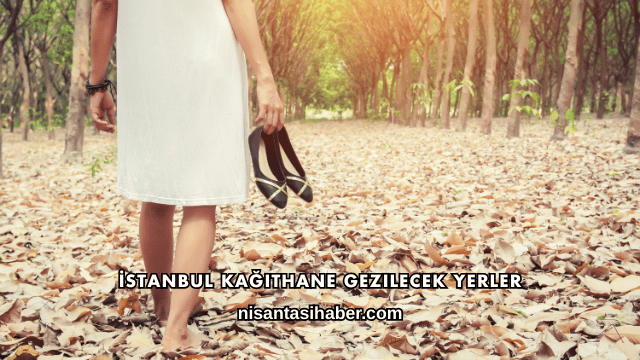 İstanbul Kağıthane Gezilecek Yerler