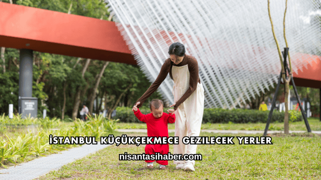 İstanbul Küçükçekmece Gezilecek Yerler