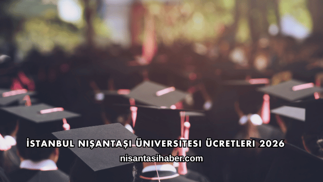 İstanbul Nişantaşı Üniversitesi Ücretleri 2026