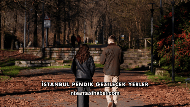 İstanbul Pendik Gezilecek Yerler