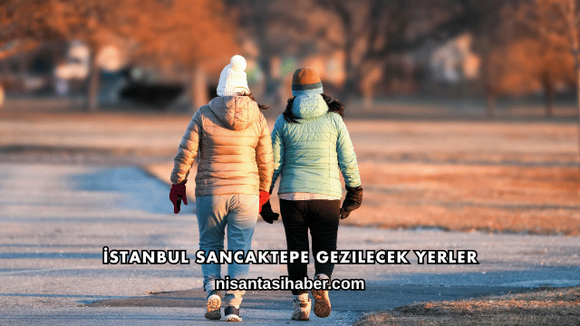 İstanbul Sancaktepe Gezilecek Yerler