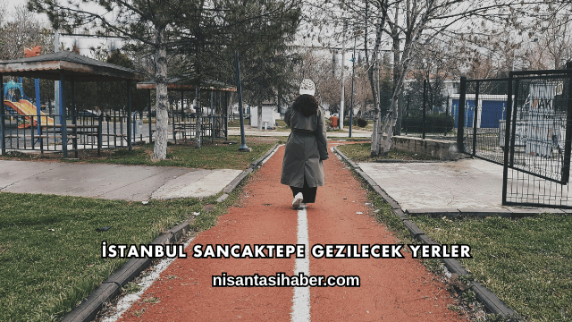 İstanbul Sancaktepe Gezilecek Yerler