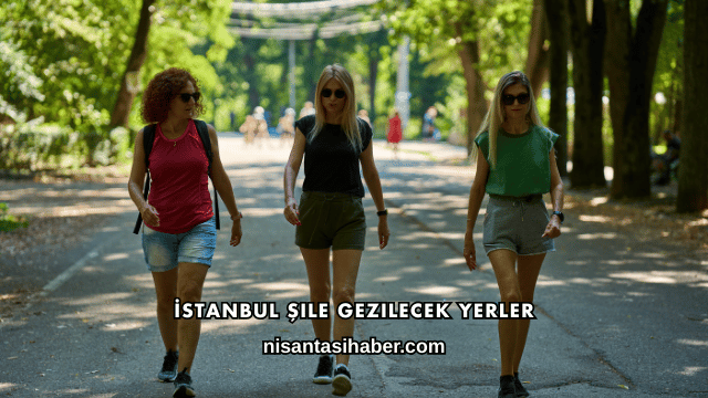 İstanbul Şile Gezilecek Yerler