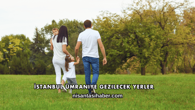 İstanbul Ümraniye Gezilecek Yerler