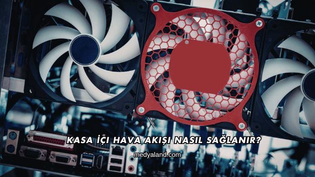 Kasa İçi Hava Akışı Nasıl Sağlanır?