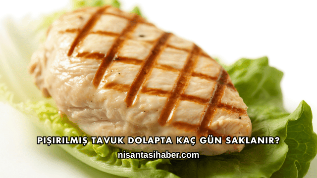 Pişirilmiş Tavuk Dolapta Kaç Gün Saklanır?