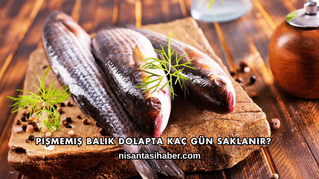 Pişmemiş Balık Dolapta Kaç Gün Saklanır?