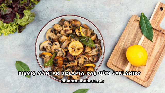 Pişmiş Mantar Dolapta Kaç Gün Saklanır?