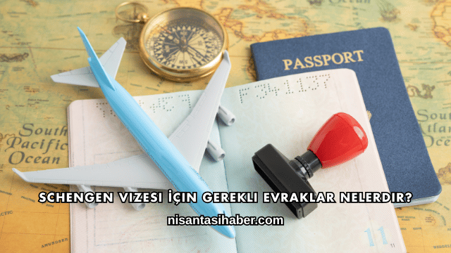 Schengen Vizesi İçin Gerekli Evraklar Nelerdir?