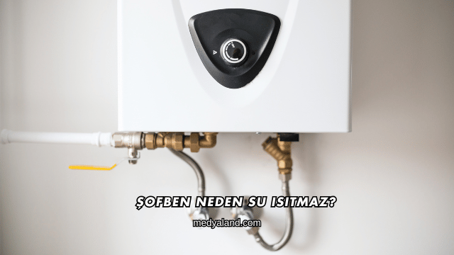 Şofben Neden Su Isıtmaz?
