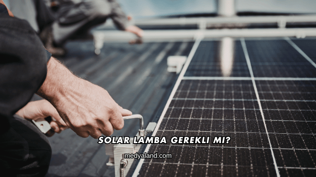 Solar Lamba Gerekli mi?