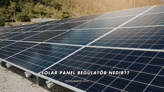 Solar Panel Regülatör Nedir?