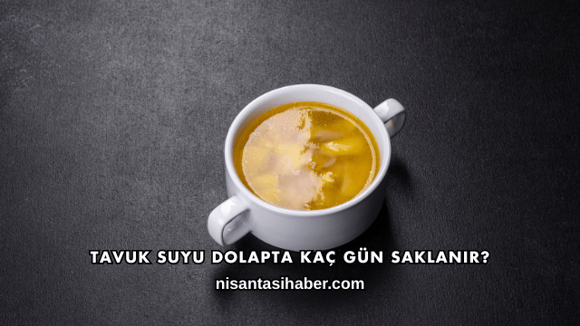 Tavuk Suyu Dolapta Kaç Gün Saklanır?