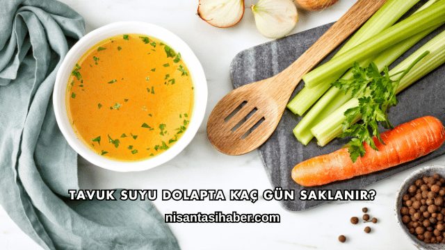 Tavuk Suyu Dolapta Kaç Gün Saklanır?