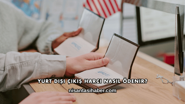 Yurt Dışı Çıkış Harcı Nasıl Ödenir?