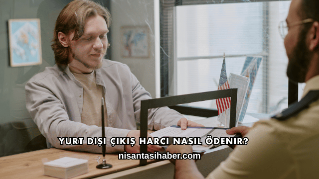 Yurt Dışı Çıkış Harcı Nasıl Ödenir?