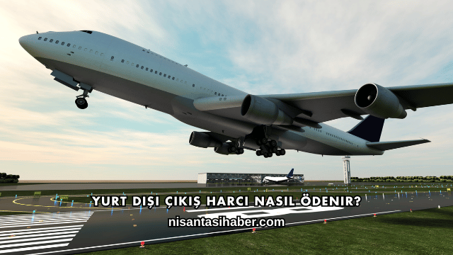 Yurt Dışı Çıkış Harcı Nasıl Ödenir?